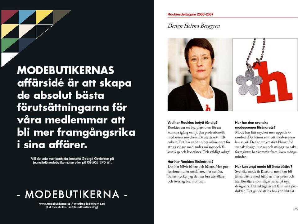 Det har blivit bättre och bättre. Mer professionellt, fler utställare, mer seriöst. Senast tycker jag det var bra utställare och överlag bra montrar. Hur har den svenska modescenen förändrats?