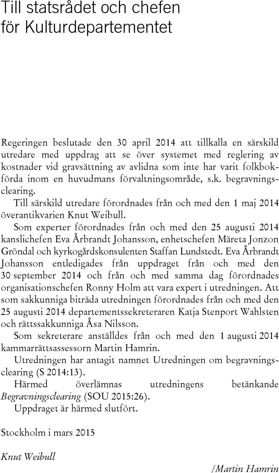 Till särskild utredare förordnades från och med den 1 maj 2014 överantikvarien Knut Weibull.