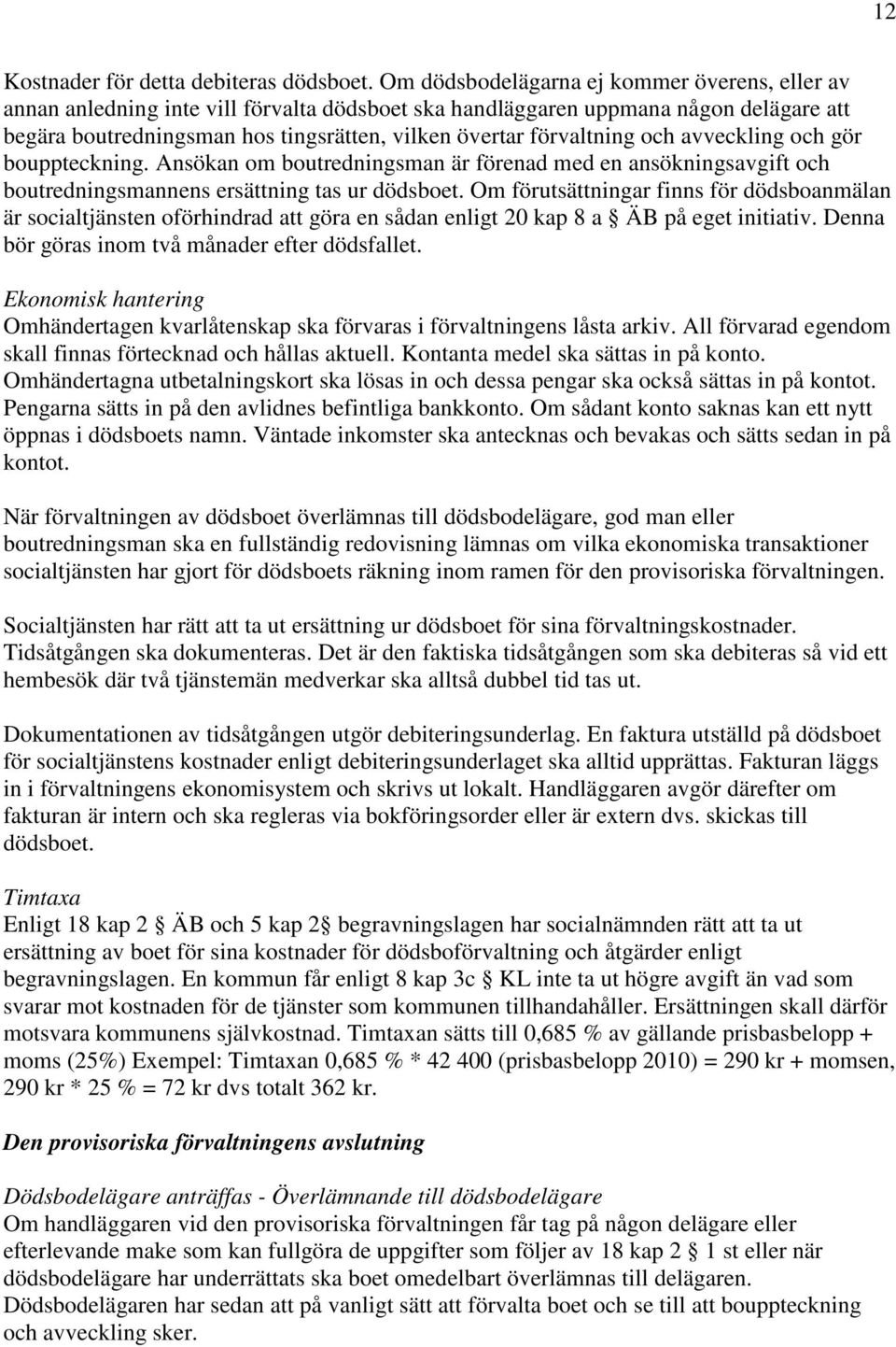 förvaltning och avveckling och gör bouppteckning. Ansökan om boutredningsman är förenad med en ansökningsavgift och boutredningsmannens ersättning tas ur dödsboet.