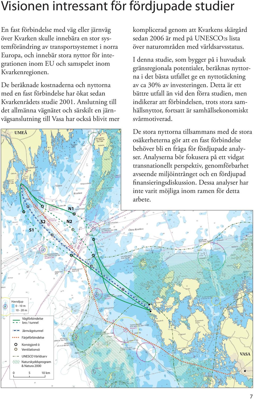 Anslutning till det allmänna vägnätet och särskilt en järnvägsanslutning till Vasa har också blivit mer komplicerad genom att Kvarkens skärgård sedan 2006 är med på UNESCO:s lista över naturområden
