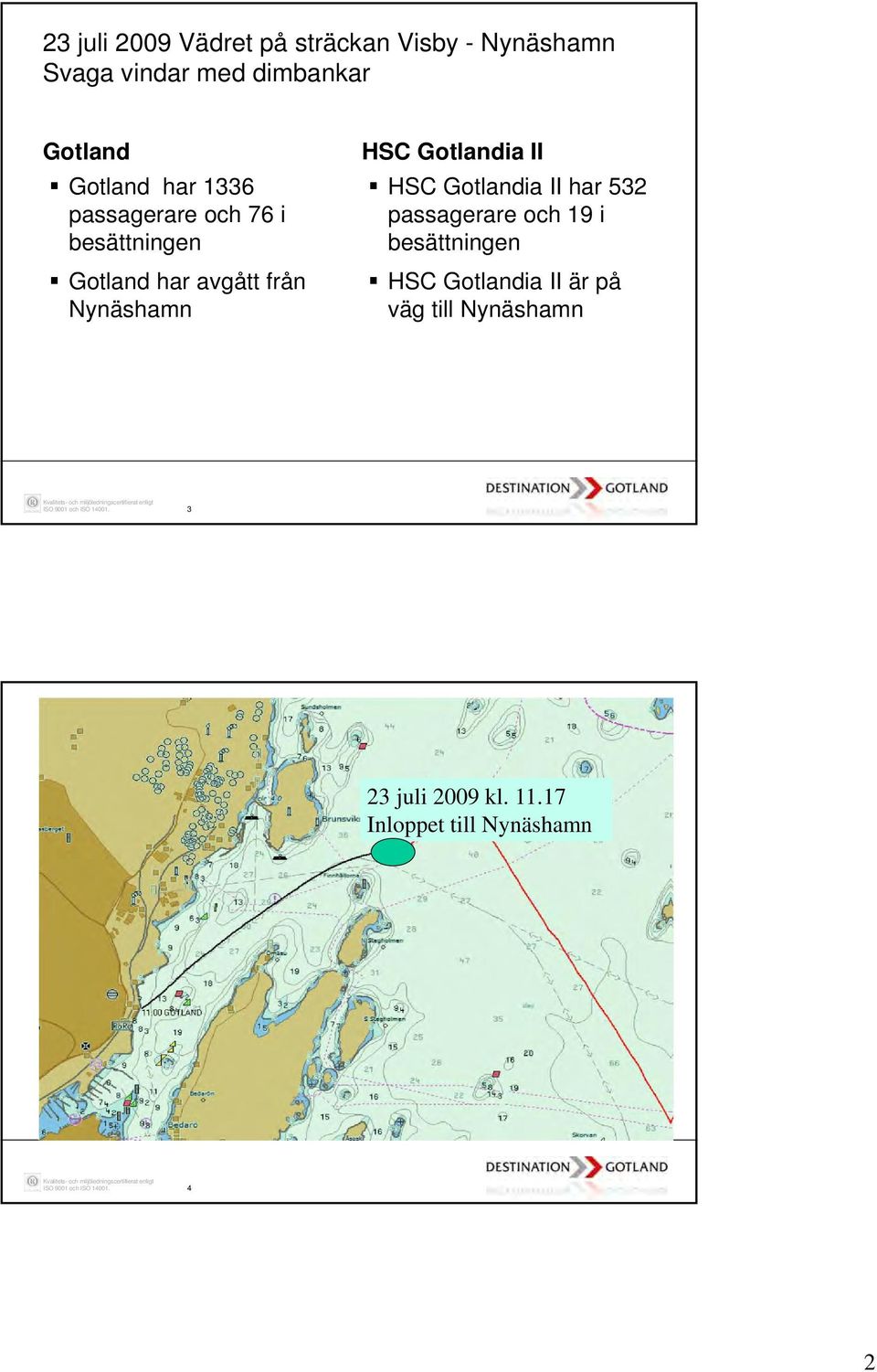 HSC Gotlandia II HSC Gotlandia II har 532 passagerare och 19 i besättningen HSC