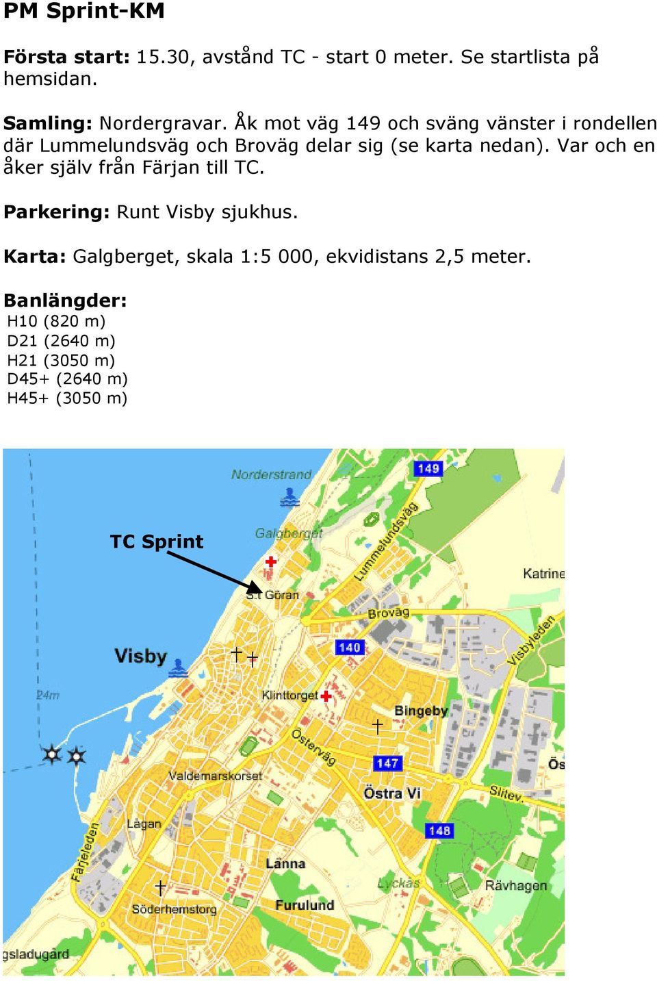 Åk mot väg 149 och sväng vänster i rondellen där Lummelundsväg och Broväg delar sig (se karta nedan).