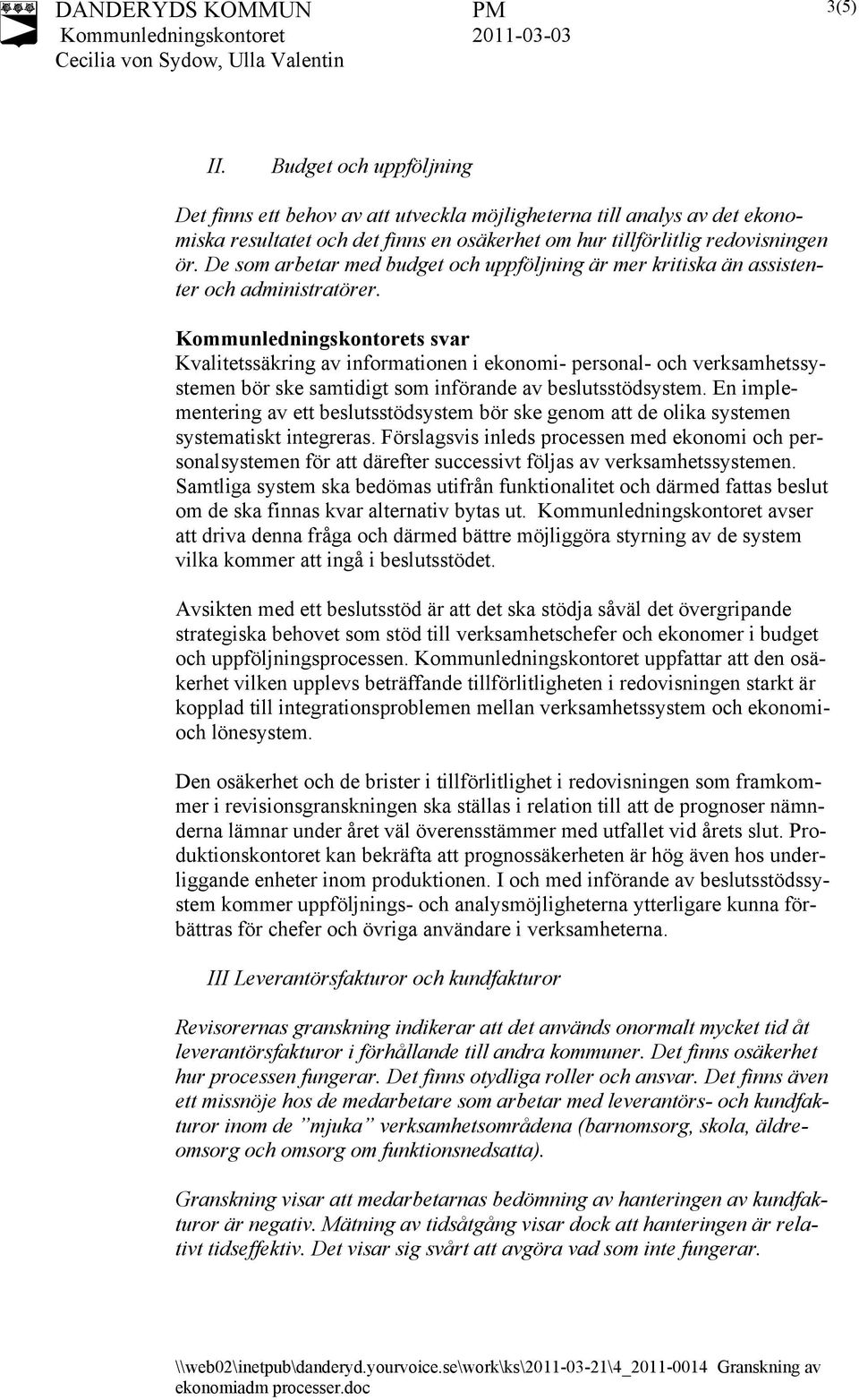 s svar Kvalitetssäkring av informationen i ekonomi- personal- och verksamhetssystemen bör ske samtidigt som införande av beslutsstödsystem.