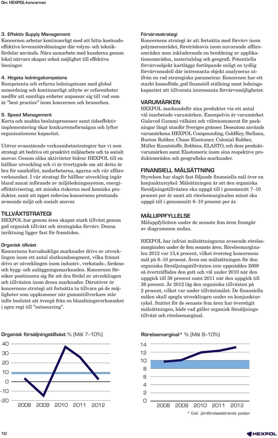 Högsta ledningskompetens Kompetenta och erfarna ledningsteam med global samordning och kontinuerligt utbyte av erfarenheter medför att samtliga enheter anpassar sig till vad som är best practice inom