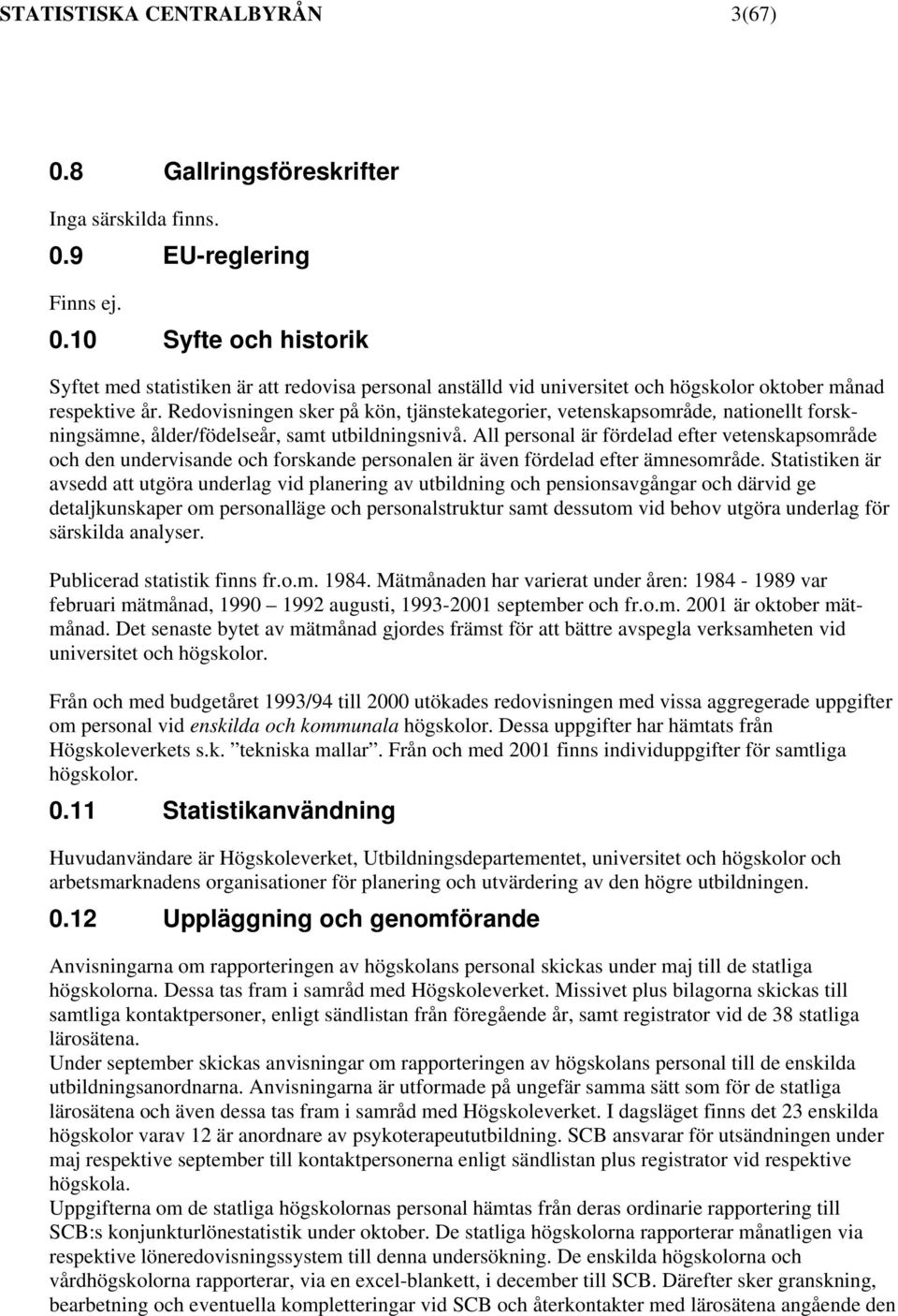 All personal är fördelad efter vetenskapsområde och den undervisande och forskande personalen är även fördelad efter ämnesområde.