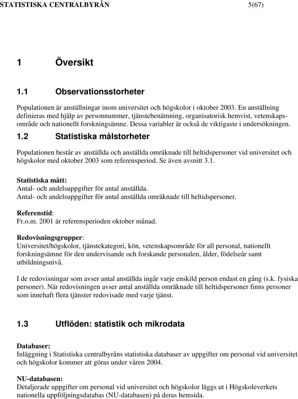 1.2 Statistiska målstorheter Populationen består av anställda och anställda omräknade till heltidspersoner vid universitet och högskolor med oktober 2003 som referensperiod. Se även avsnitt 3.1. Statistiska mått: Antal- och andelsuppgifter för antal anställda.