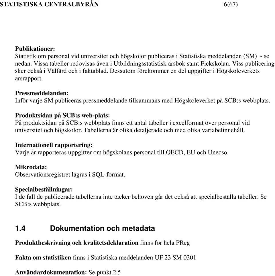 Pressmeddelanden: Inför varje SM publiceras pressmeddelande tillsammans med Högskoleverket på SCB:s webbplats.