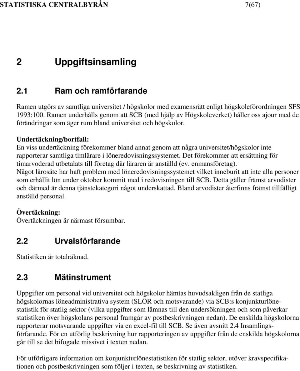 Undertäckning/bortfall: En viss undertäckning förekommer bland annat genom att några universitet/högskolor inte rapporterar samtliga timlärare i löneredovisningssystemet.
