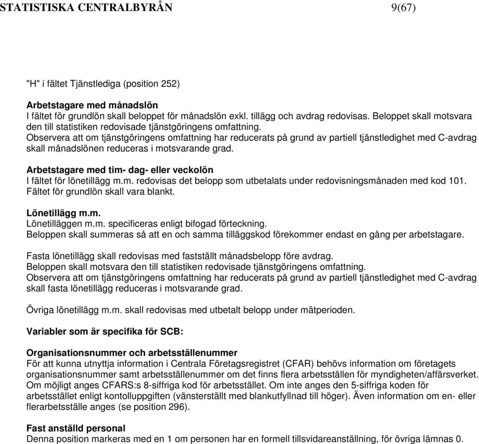 Observera att om tjänstgöringens omfattning har reducerats på grund av partiell tjänstledighet med C-avdrag skall månadslönen reduceras i motsvarande grad.