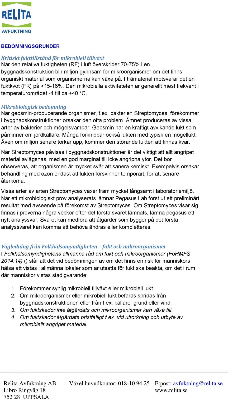 Den mikrobiella aktiviteteten är generellt mest frekvent i temperaturområdet -4 till ca +40 C. Mikrobiologisk bedömning När geosmin-producerande organismer, t.ex.