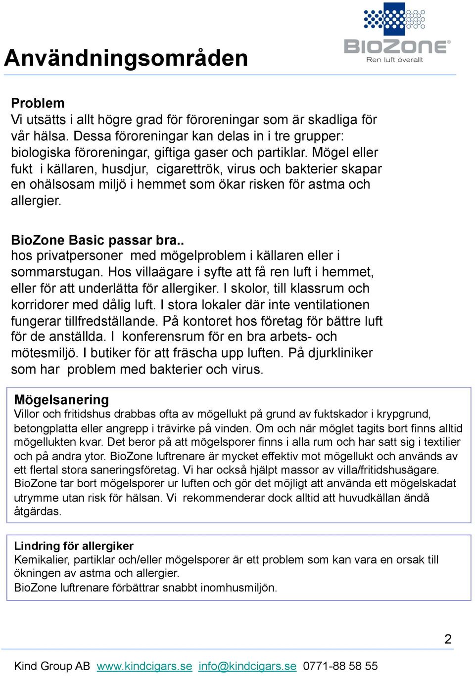 Mögel eller fukt i källaren, husdjur, cigarettrök, virus och bakterier skapar en ohälsosam miljö i hemmet som ökar risken för astma och allergier. BioZone Basic passar bra.