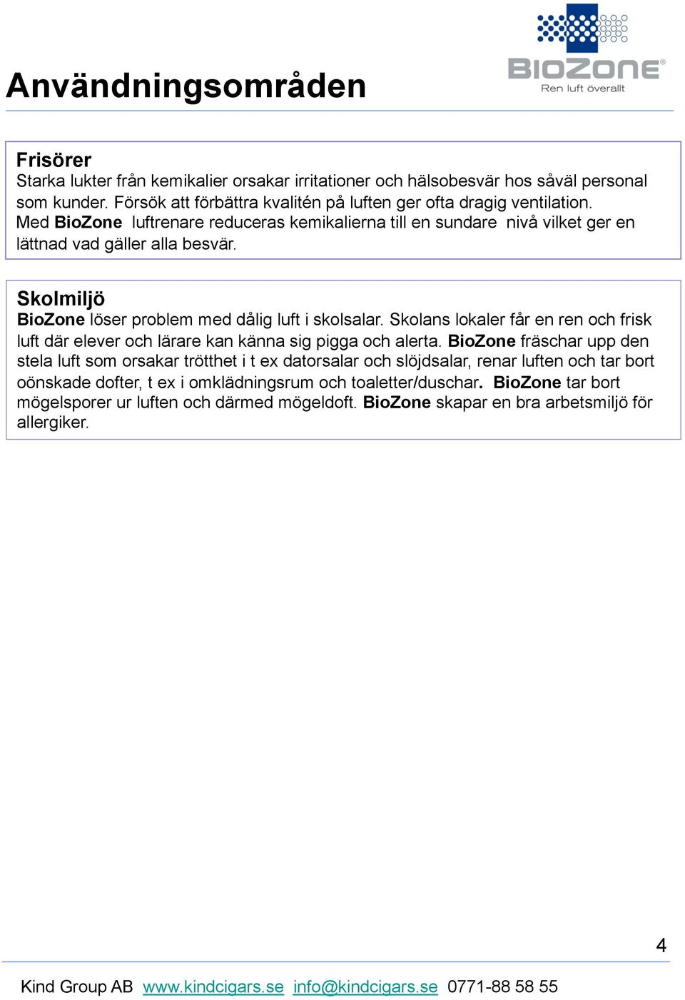 Skolmiljö BioZone löser problem med dålig luft i skolsalar. Skolans lokaler får en ren och frisk luft där elever och lärare kan känna sig pigga och alerta.