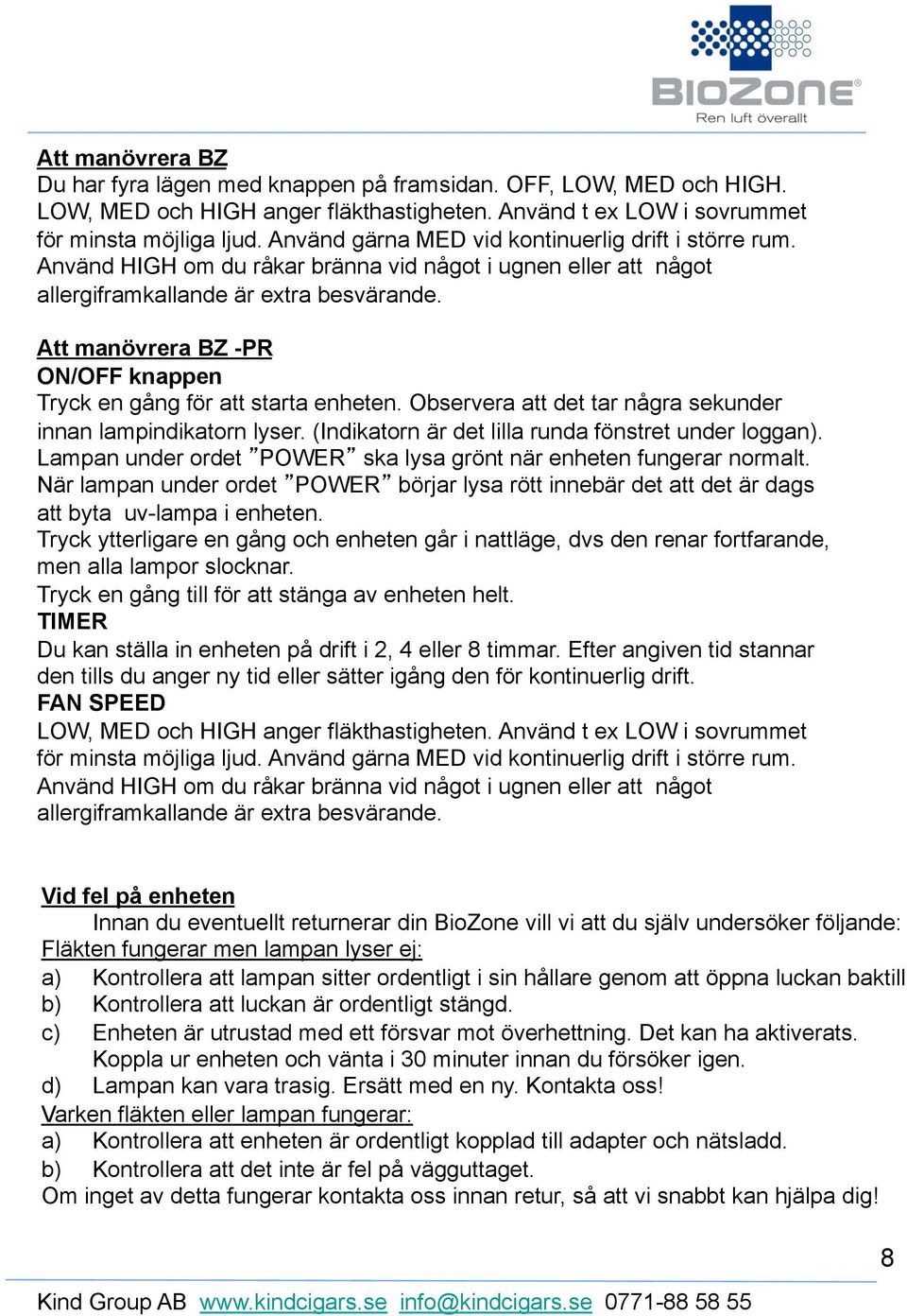 Att manövrera BZ -PR ON/OFF knappen Tryck en gång för att starta enheten. Observera att det tar några sekunder innan lampindikatorn lyser. (Indikatorn är det lilla runda fönstret under loggan).