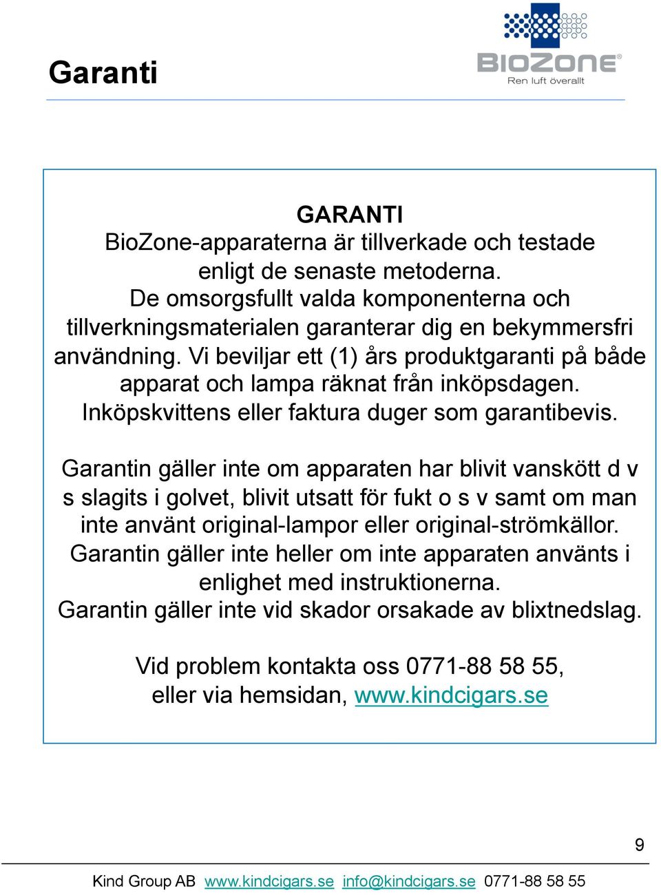 Vi beviljar ett (1) års produktgaranti på både apparat och lampa räknat från inköpsdagen. Inköpskvittens eller faktura duger som garantibevis.
