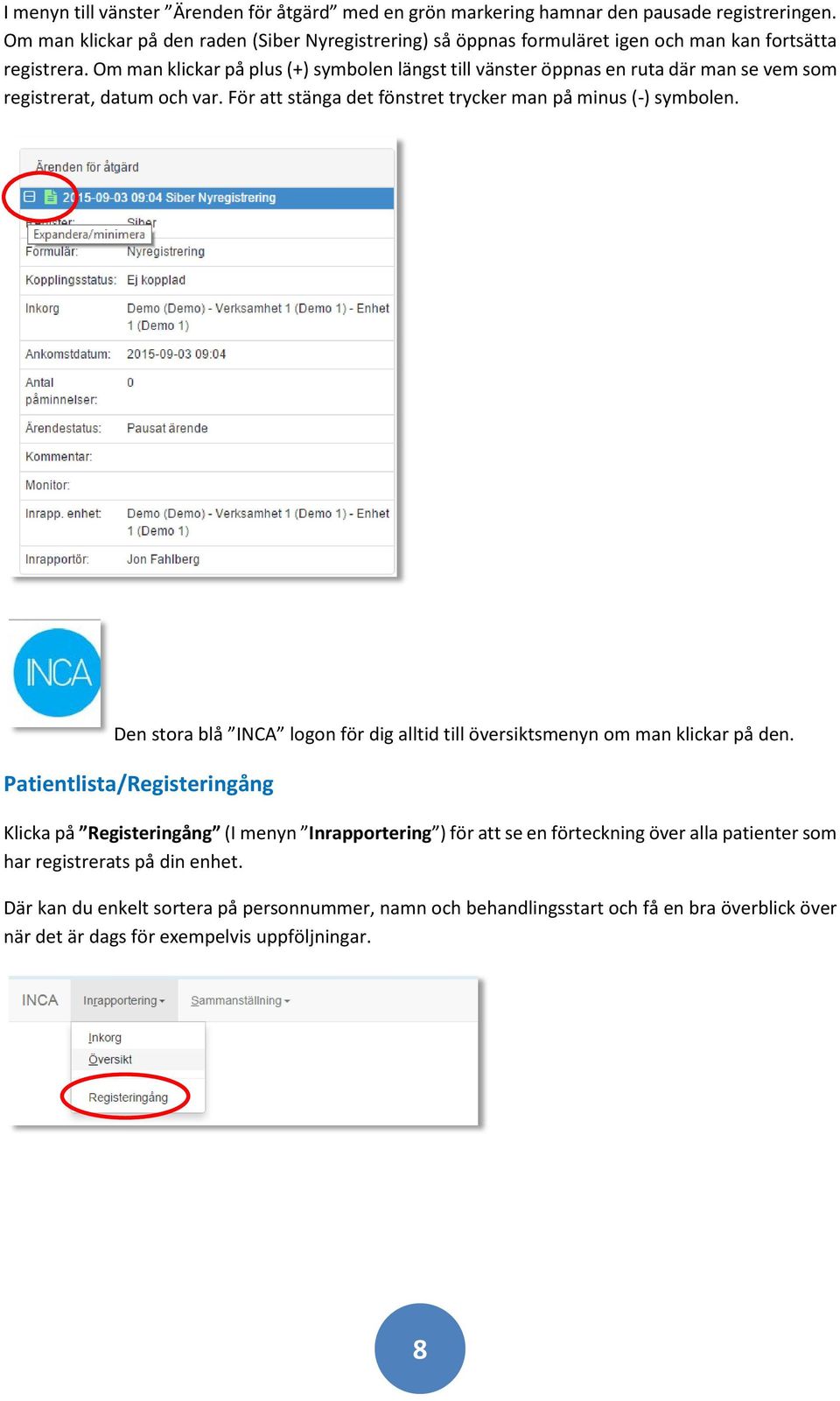 Om man klickar på plus (+) symbolen längst till vänster öppnas en ruta där man se vem som registrerat, datum och var. För att stänga det fönstret trycker man på minus (-) symbolen.