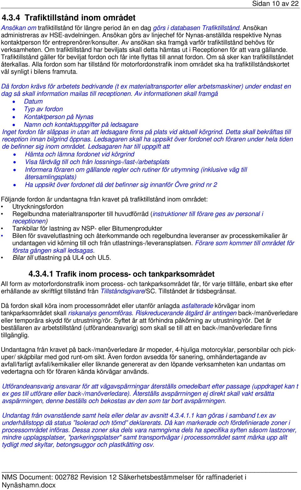 Om trafiktillstånd har beviljats skall detta hämtas ut i Receptionen för att vara gällande. Trafiktillstånd gäller för beviljat fordon och får inte flyttas till annat fordon.