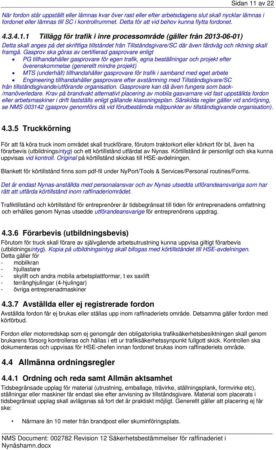 1 Tillägg för trafik i inre processområde (gäller från 2013-06-01) Detta skall anges på det skriftliga tillståndet från Tillståndsgivare/SC där även färdväg och riktning skall framgå.