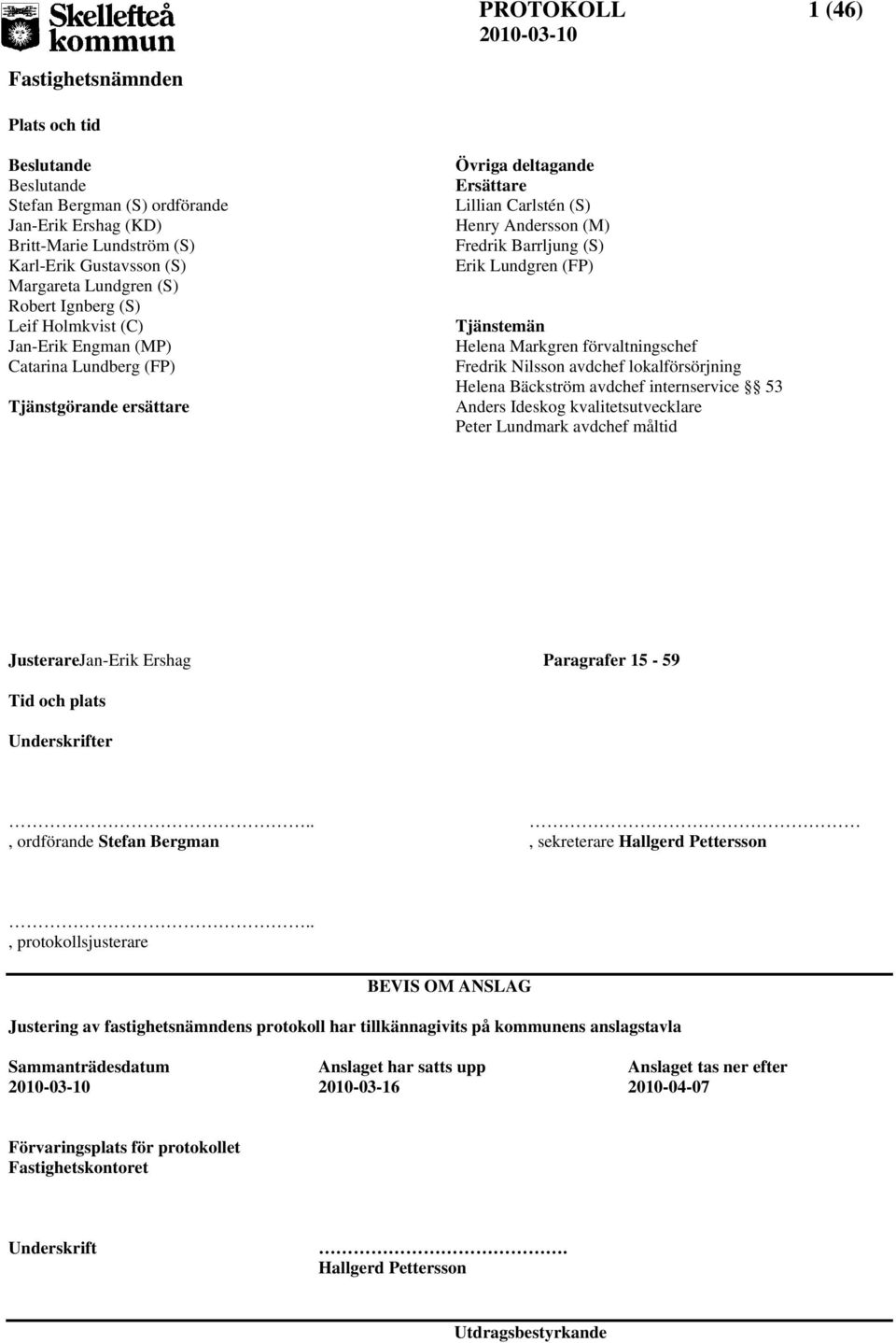 Lundgren (FP) Tjänstemän Helena Markgren förvaltningschef Fredrik Nilsson avdchef lokalförsörjning Helena Bäckström avdchef internservice 53 Anders Ideskog kvalitetsutvecklare Peter Lundmark avdchef