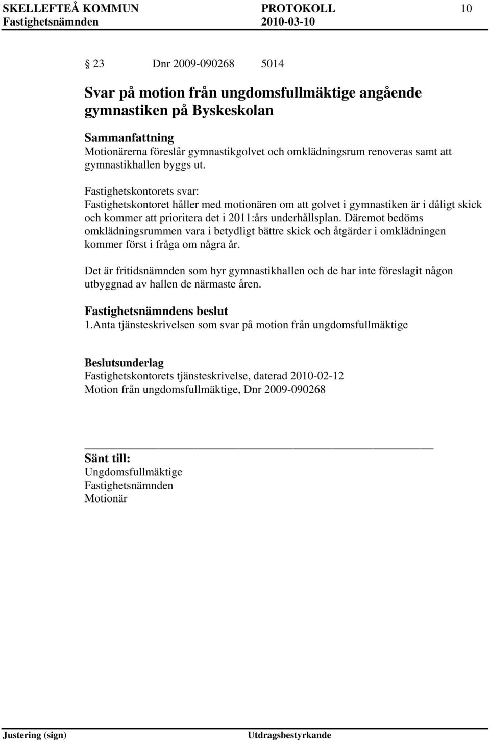 Däremot bedöms omklädningsrummen vara i betydligt bättre skick och åtgärder i omklädningen kommer först i fråga om några år.