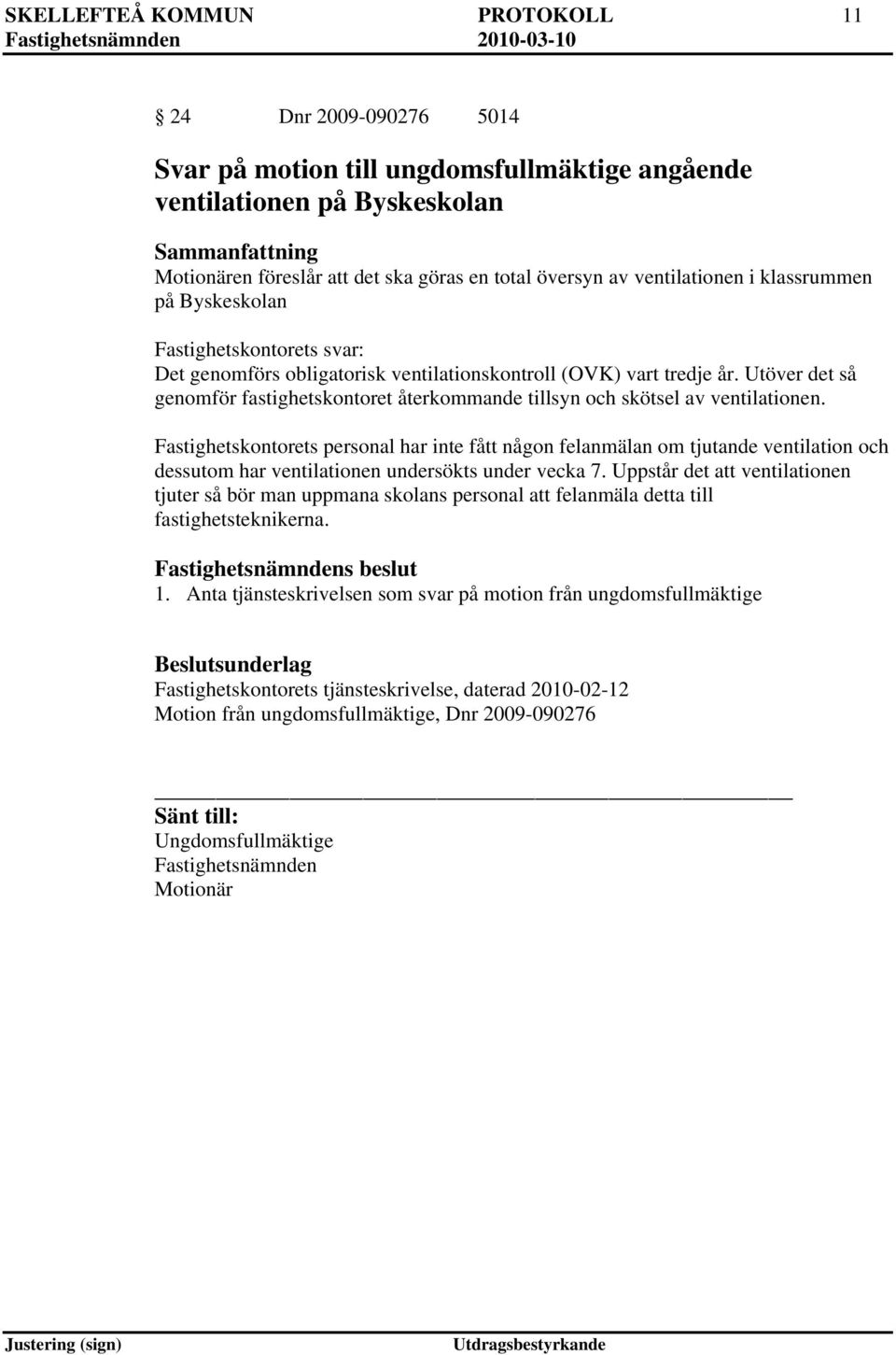 Utöver det så genomför fastighetskontoret återkommande tillsyn och skötsel av ventilationen.