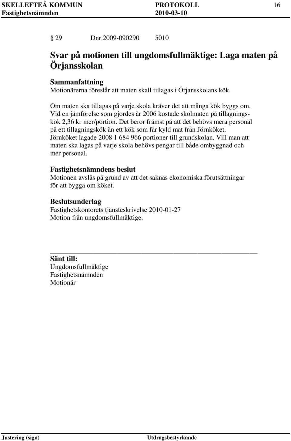 Det beror främst på att det behövs mera personal på ett tillagningskök än ett kök som får kyld mat från Jörnköket. Jörnköket lagade 2008 1 684 966 portioner till grundskolan.