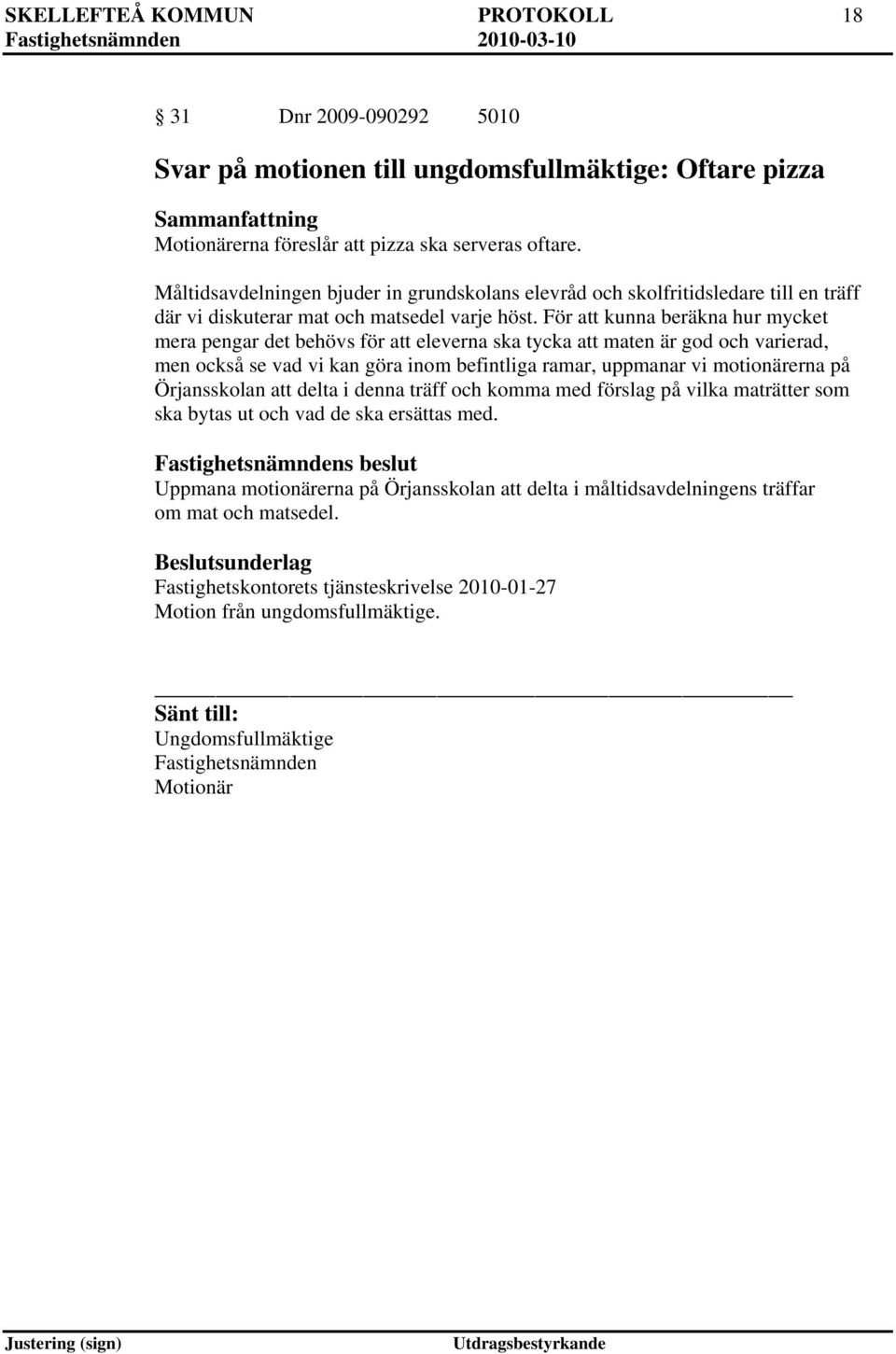 För att kunna beräkna hur mycket mera pengar det behövs för att eleverna ska tycka att maten är god och varierad, men också se vad vi kan göra inom befintliga ramar, uppmanar vi