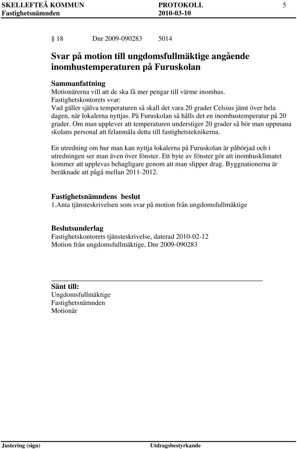 Om man upplever att temperaturen understiger 20 grader så bör man uppmana skolans personal att felanmäla detta till fastighetsteknikerna.