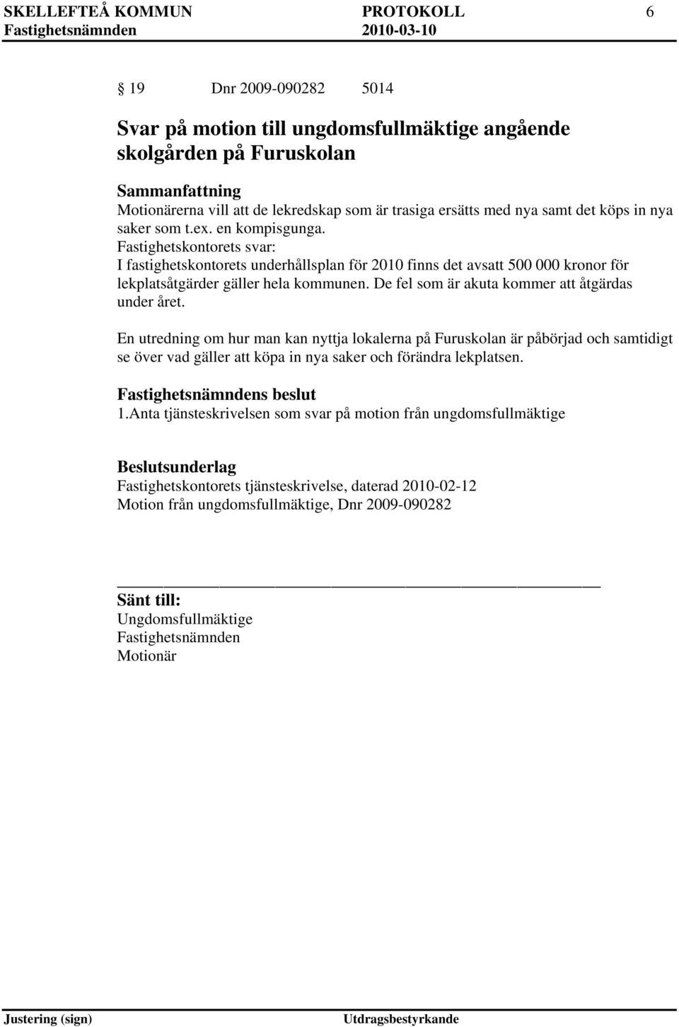 Fastighetskontorets svar: I fastighetskontorets underhållsplan för 2010 finns det avsatt 500 000 kronor för lekplatsåtgärder gäller hela kommunen.