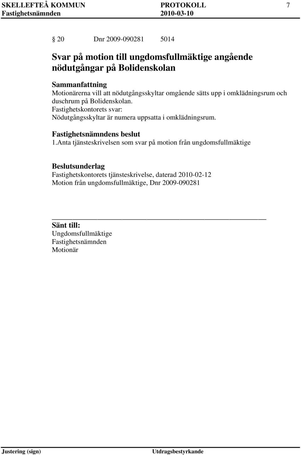 Fastighetskontorets svar: Nödutgångsskyltar är numera uppsatta i omklädningsrum. 1.