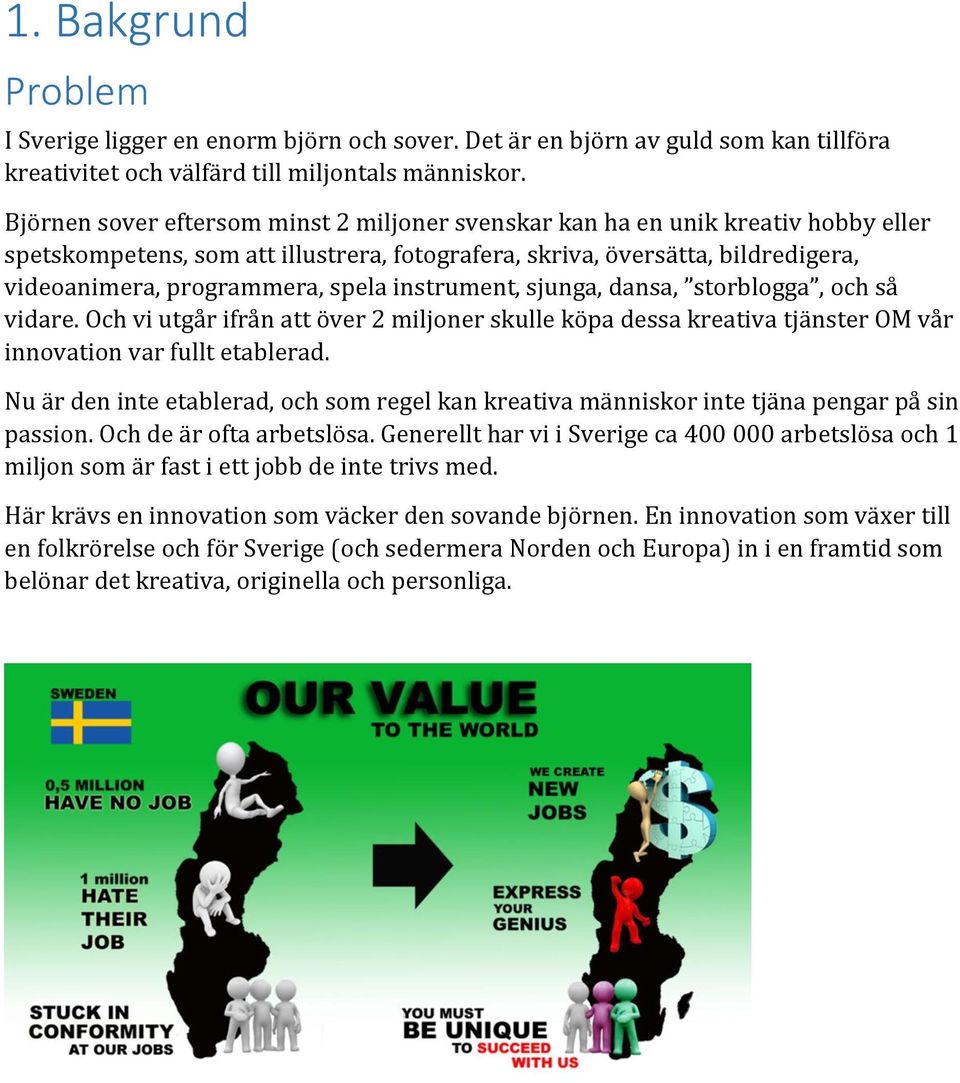 instrument, sjunga, dansa, storblogga, och så vidare. Och vi utgår ifrån att över 2 miljoner skulle köpa dessa kreativa tjänster OM vår innovation var fullt etablerad.