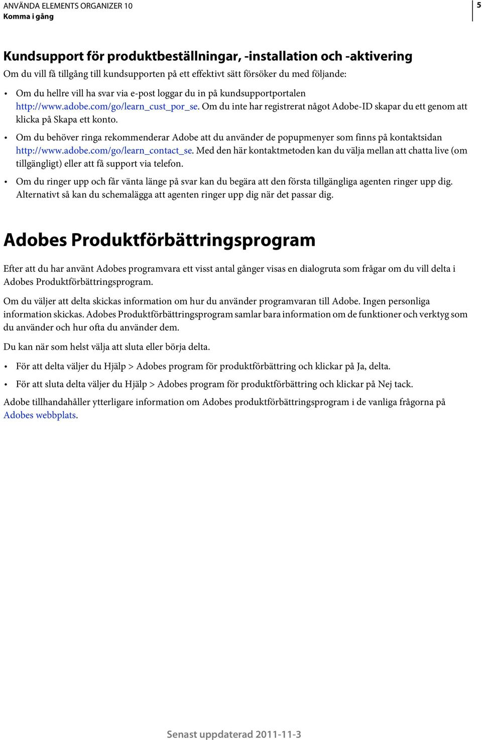 Om du behöver ringa rekommenderar Adobe att du använder de popupmenyer som finns på kontaktsidan http://www.adobe.com/go/learn_contact_se.