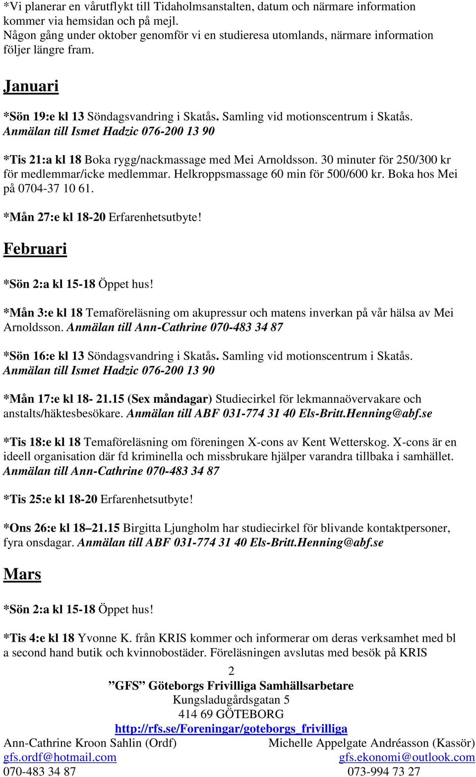 *Tis 21:a kl 18 Boka rygg/nackmassage med Mei Arnoldsson. 30 minuter för 250/300 kr på 0704-37 10 61. *Mån 27:e kl 18-20 Erfarenhetsutbyte! Februari *Sön 2:a kl 15-18 Öppet hus!