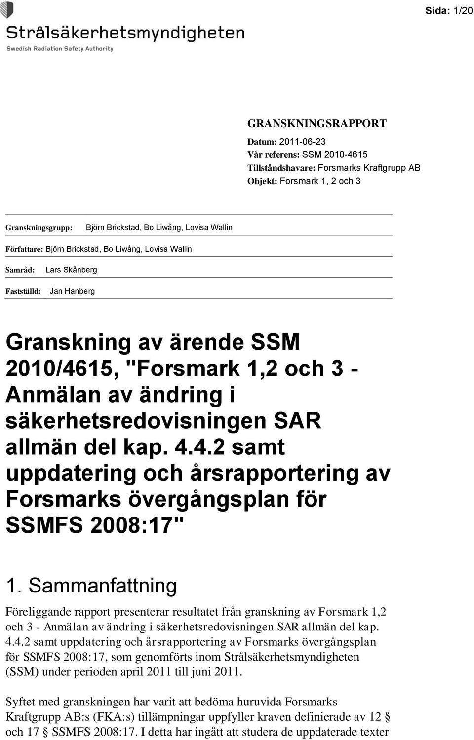 säkerhetsredovisningen SAR allmän del kap. 4.4.2 samt uppdatering och årsrapportering av Forsmarks övergångsplan för SSMFS 2008:17" 1.