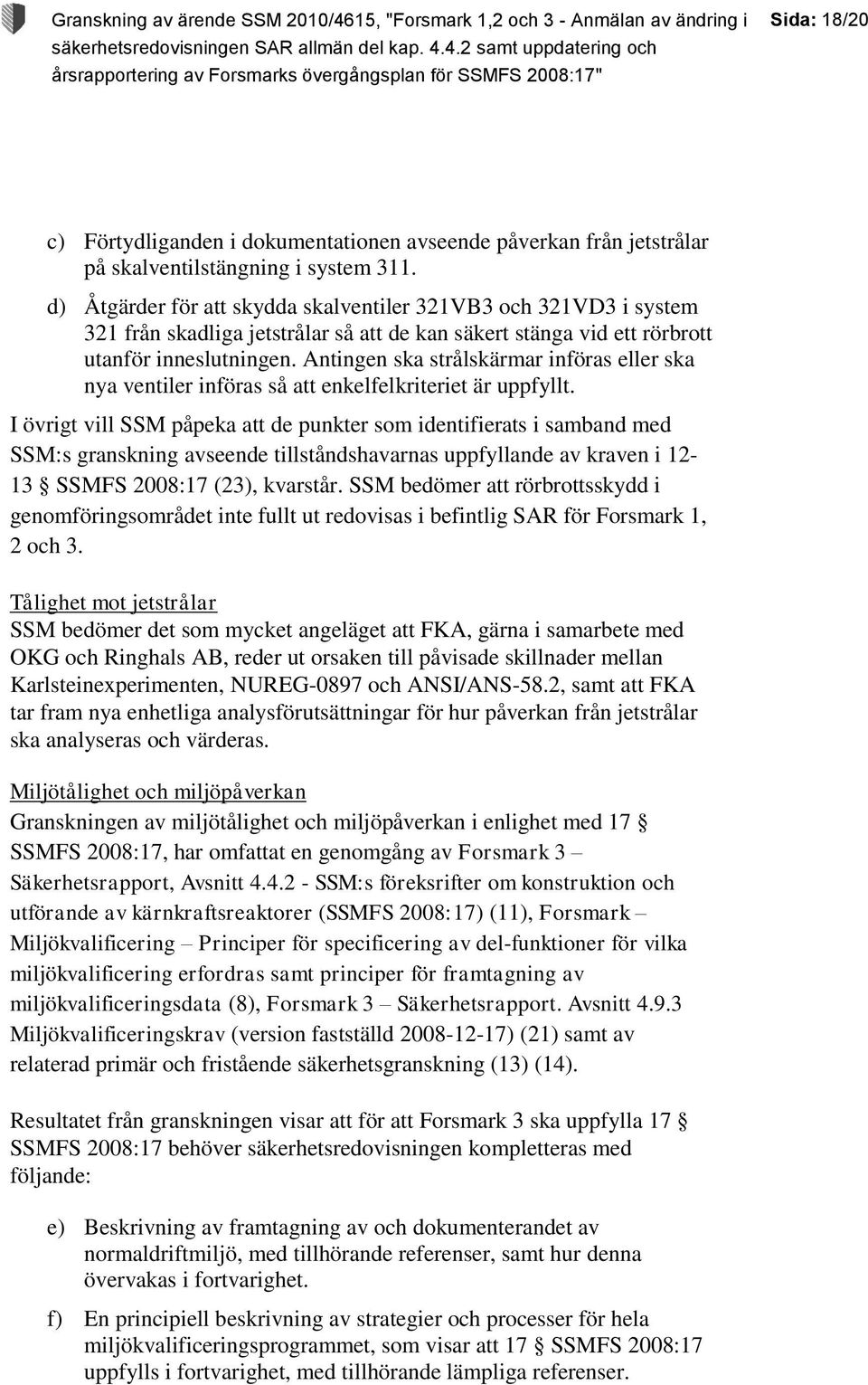 Antingen ska strålskärmar införas eller ska nya ventiler införas så att enkelfelkriteriet är uppfyllt.