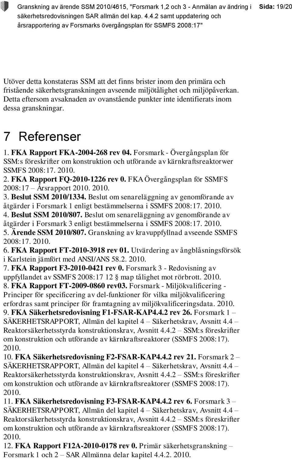 Forsmark - Övergångsplan för SSM:s föreskrifter om konstruktion och utförande av kärnkraftsreaktorwer SSMFS 2008:17. 2010. 2. FKA Rapport FQ-2010-1226 rev 0.