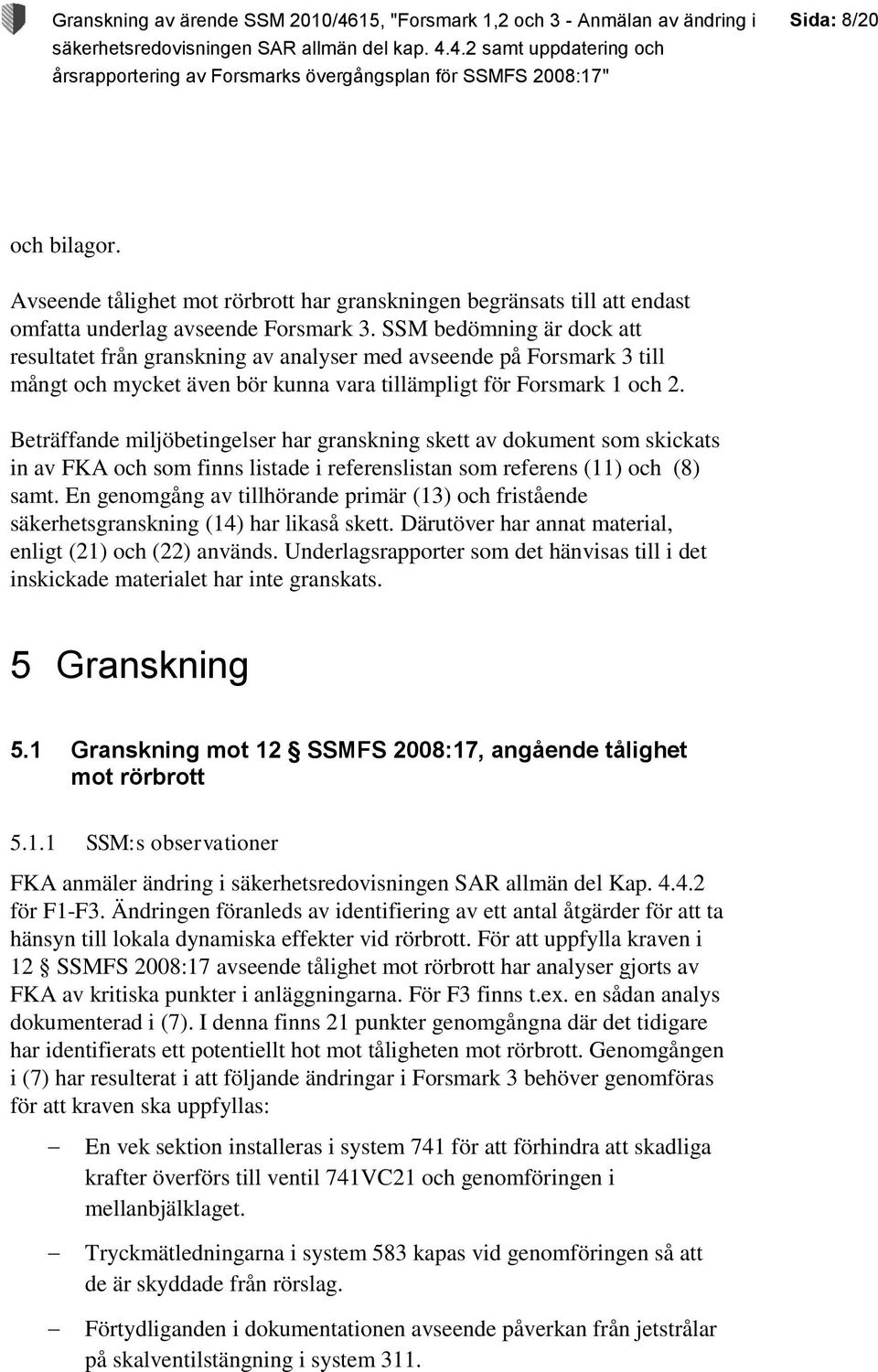 Beträffande miljöbetingelser har granskning skett av dokument som skickats in av FKA och som finns listade i referenslistan som referens (11) och (8) samt.