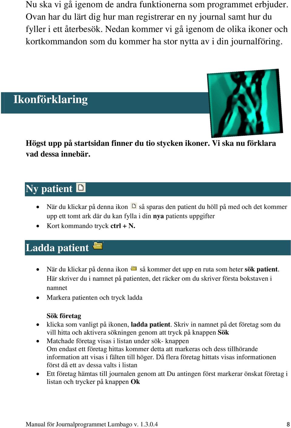 Vi ska nu förklara vad dessa innebär.