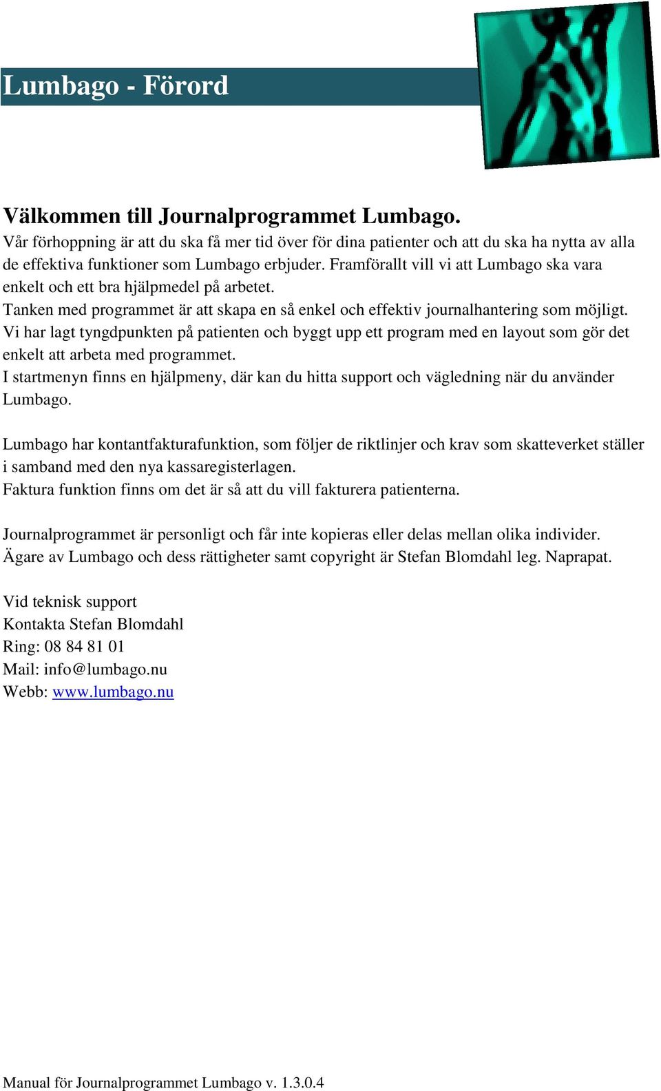 Framförallt vill vi att Lumbago ska vara enkelt och ett bra hjälpmedel på arbetet. Tanken med programmet är att skapa en så enkel och effektiv journalhantering som möjligt.