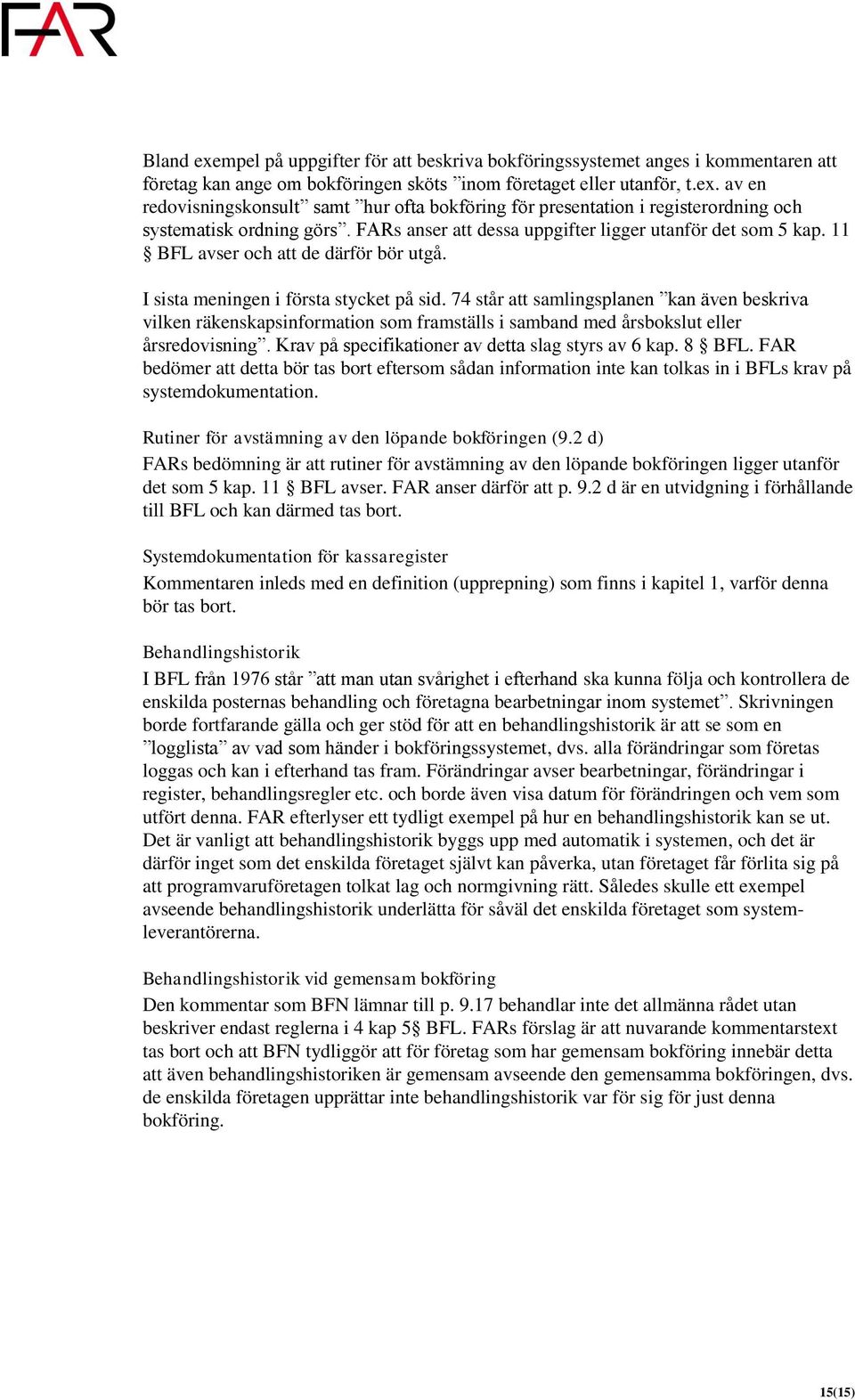 74 står att samlingsplanen kan även beskriva vilken räkenskapsinformation som framställs i samband med årsbokslut eller årsredovisning. Krav på specifikationer av detta slag styrs av 6 kap. 8 BFL.