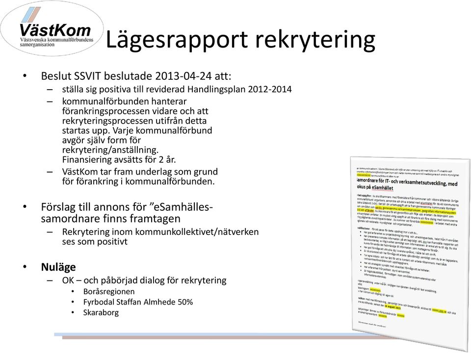 Finansiering avsätts för 2 år. VästKom tar fram underlag som grund för förankring i kommunalförbunden.