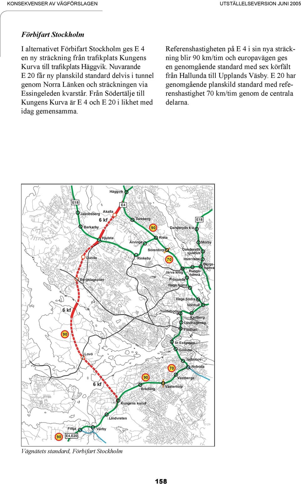 I alternativet Förbifart Stockholm ges E 4 en ny sträckning från traﬁkplats Kungens Kurva till traﬁkplats Häggvik.