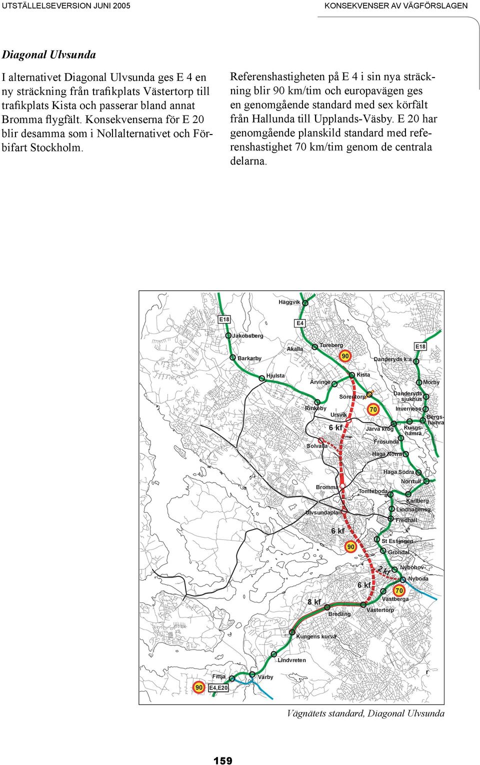 I alternativet Diagonal Ulvsunda ges E 4 en ny sträckning från traﬁkplats Västertorp till traﬁkplats Kista och passerar bland annat Bromma ﬂygfält.