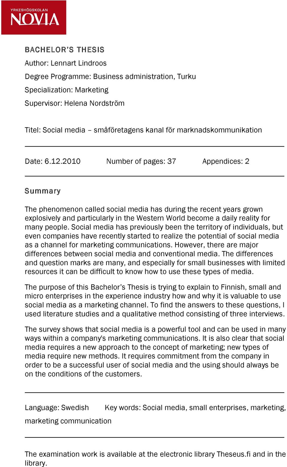2010 Number of pages: 37 Appendices: 2 Summary The phenomenon called social media has during the recent years grown explosively and particularly in the Western World become a daily reality for many