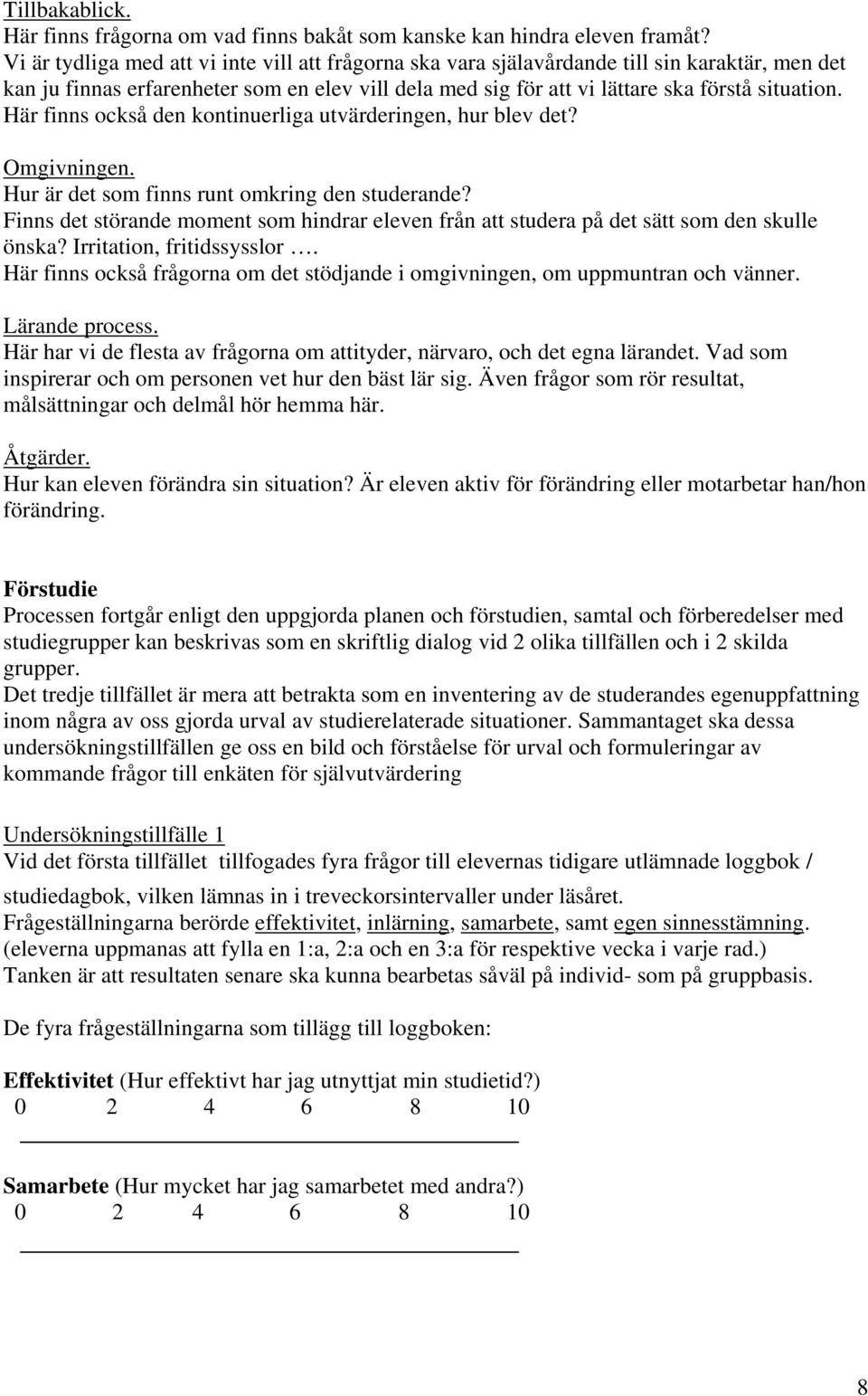 Här finns också den kontinuerliga utvärderingen, hur blev det? Omgivningen. Hur är det som finns runt omkring den studerande?