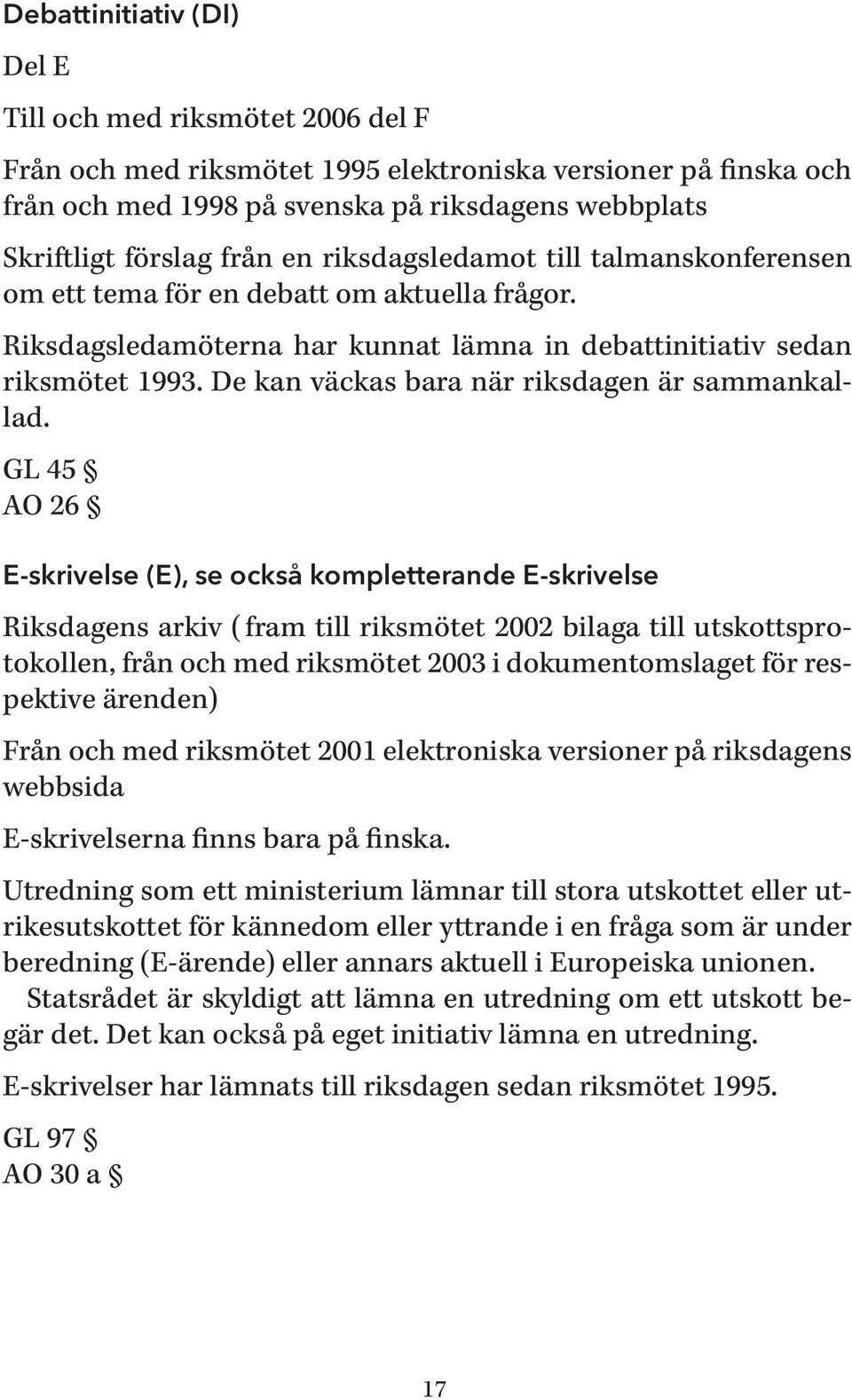 De kan väckas bara när riksdagen är sammankallad.