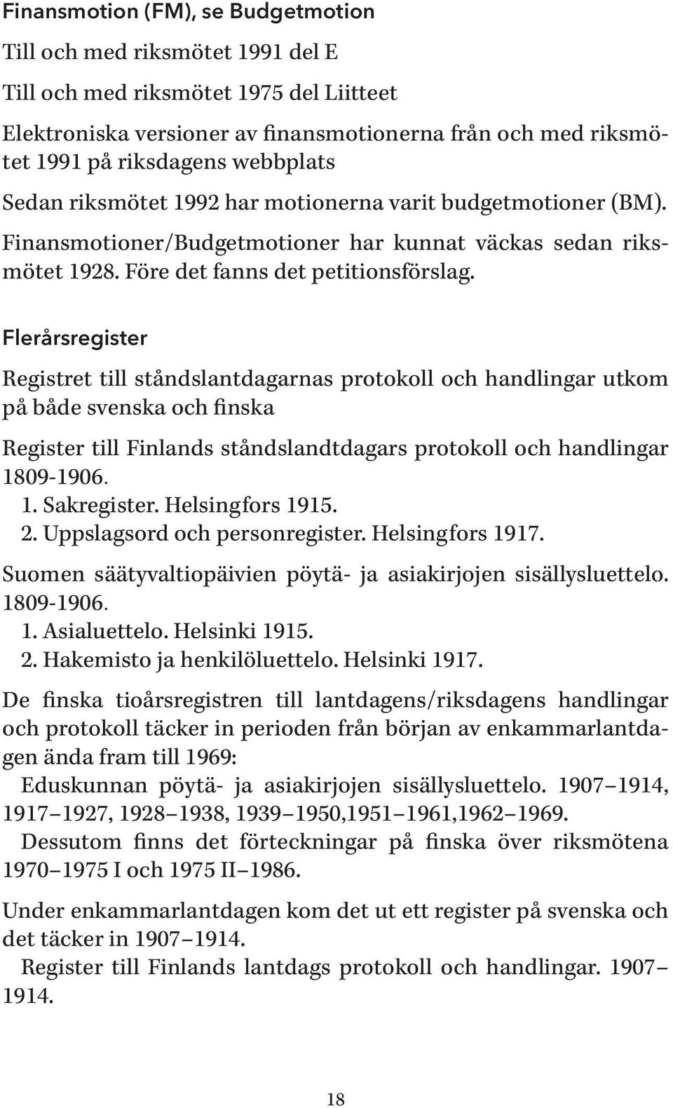 Flerårsregister Registret till ståndslantdagarnas protokoll och handlingar utkom på både svenska och finska Register till Finlands ståndslandtdagars protokoll och handlingar 1809-1906. 1. Sakregister.