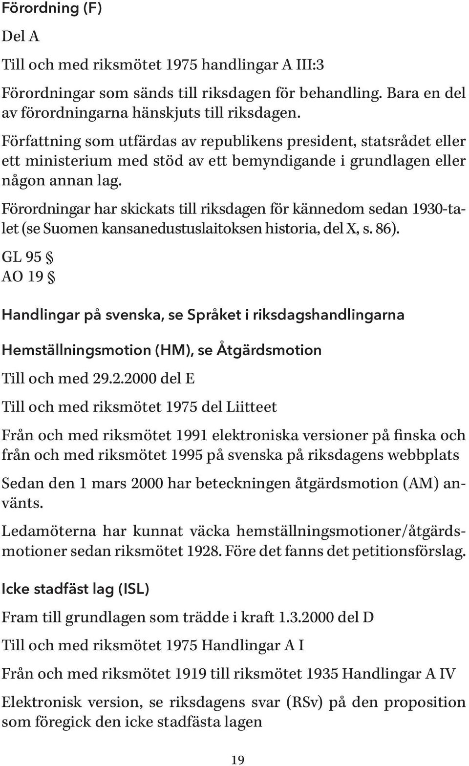 Förordningar har skickats till riksdagen för kännedom sedan 1930-talet (se Suomen kansanedustuslaitoksen historia, del X, s. 86).