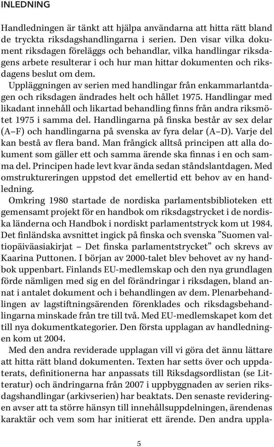 Uppläggningen av serien med handlingar från enkammarlantdagen och riksdagen ändrades helt och hållet 1975.