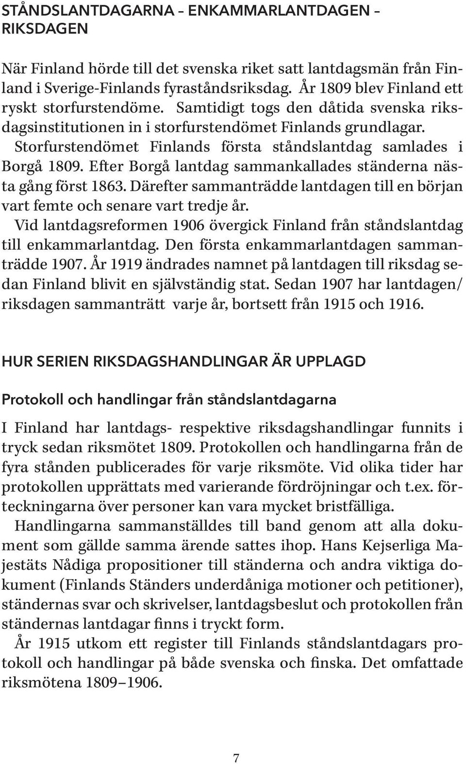 Storfurstendömet Finlands första ståndslantdag samlades i Borgå 1809. Efter Borgå lantdag sammankallades ständerna nästa gång först 1863.