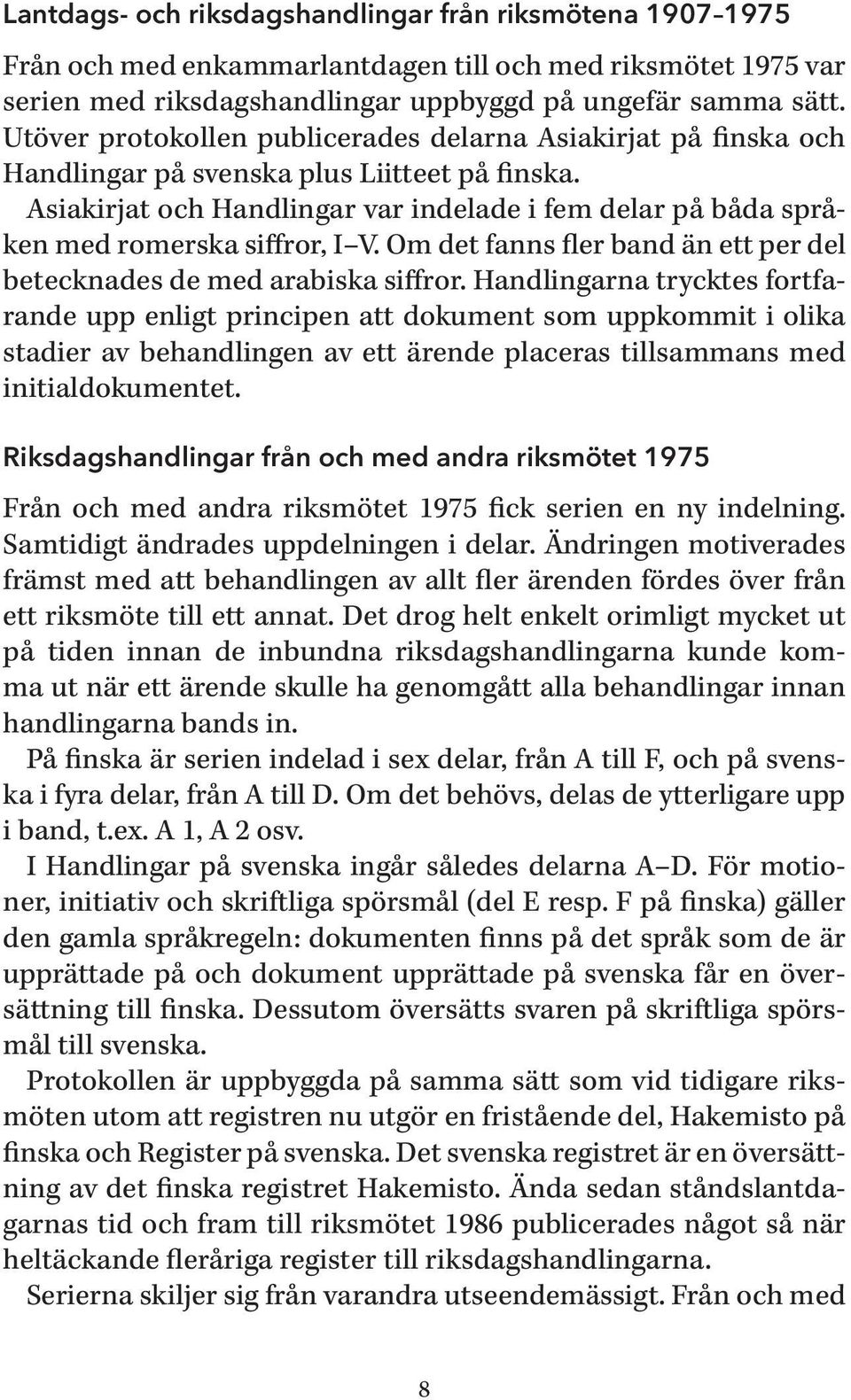Asiakirjat och Handlingar var indelade i fem delar på båda språken med romerska siffror, I V. Om det fanns fler band än ett per del betecknades de med arabiska siffror.